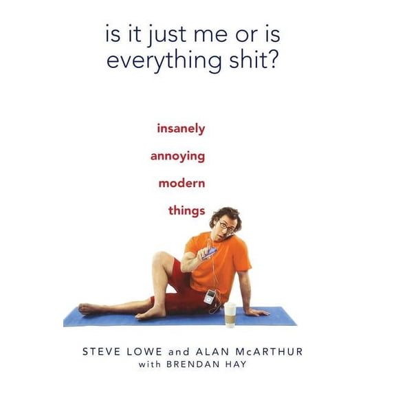 Is It Just Me or Is Everything Shit?: Insanely Annoying Modern Things, (Hardcover)