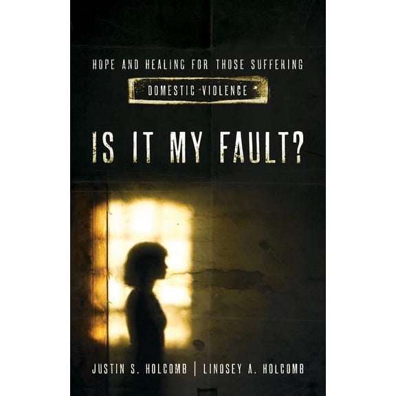 Is It My Fault?: Hope and Healing for Those Suffering Domestic Violence, (Paperback)