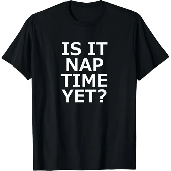 Is It Nap Time Yet Funny Family Gift T-Shirt Unisex S-5XL Hot Trending Shirt, Vintage Birthday Gift