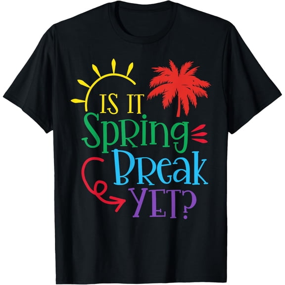 Is It Spring Break Yet Funny Teacher Student Spring Vacation T-Shirtmen and women can wear, black, white, gifts.S,M,L,XL,2XL,3XL,1259XL
