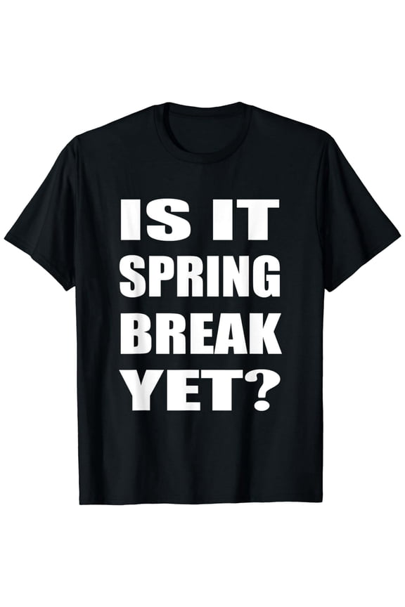 Is It Spring Break Yet School Student Teacher T-Shirt