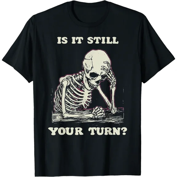 Is It Still Your Turn Funny Skeleton Waiting Quote Meme T-Shirt, Unisex T-Shirt