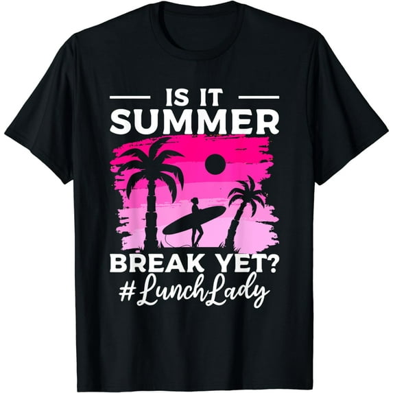 Is It Summer Break Yet Lunch Lady School Cafeteria Vacation T-Shirt