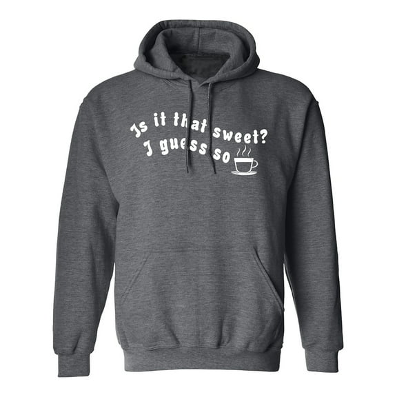 Is It That Sweet? I Guess So Adult Hooded Sweatshirt