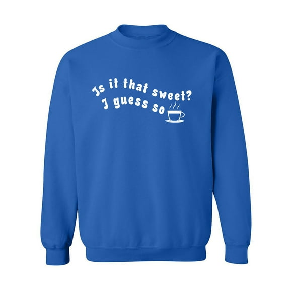 Is It That Sweet? I Guess So Crewneck Sweatshirt