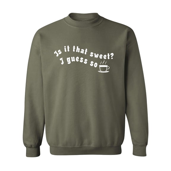 Is It That Sweet? I Guess So Crewneck Sweatshirt