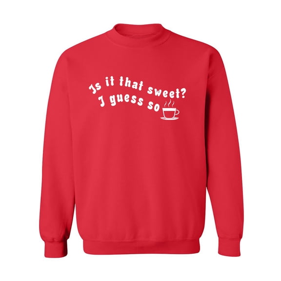 Is It That Sweet? I Guess So Crewneck Sweatshirt