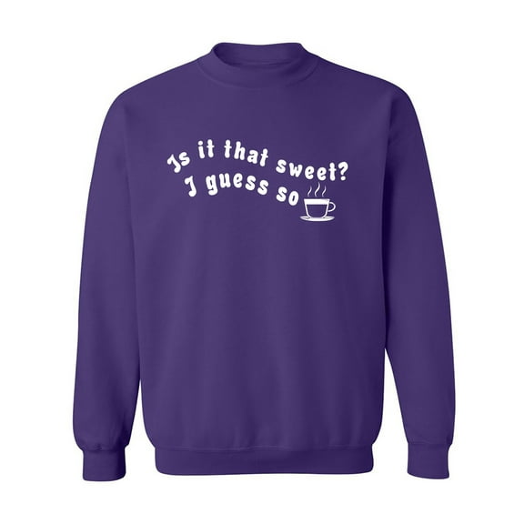 Is It That Sweet? I Guess So Crewneck Sweatshirt