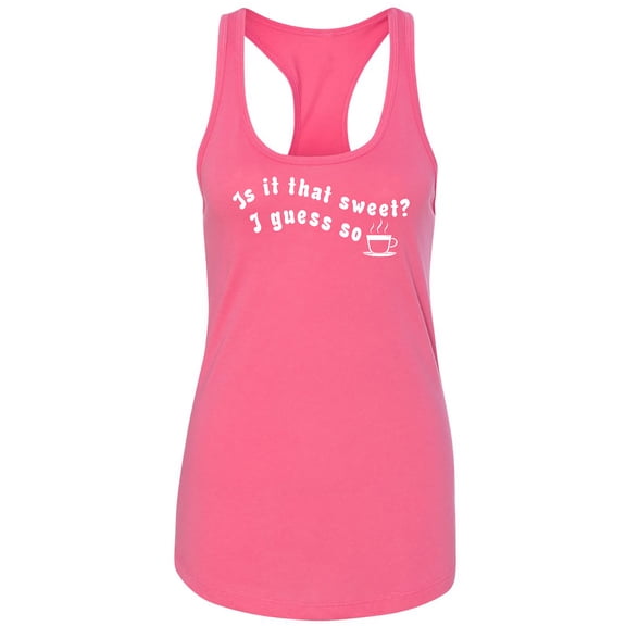 Is It That Sweet? I Guess So Racerback Tank