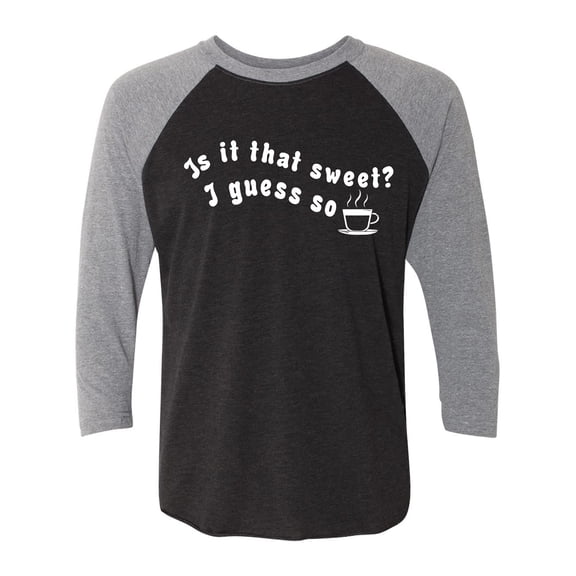 Is It That Sweet? I Guess So Unisex 3/4 Sleeve Baseball Raglan Tee