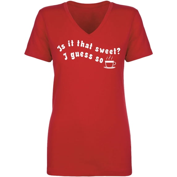 Is It That Sweet? I Guess So Womens V-Neck T-Shirt