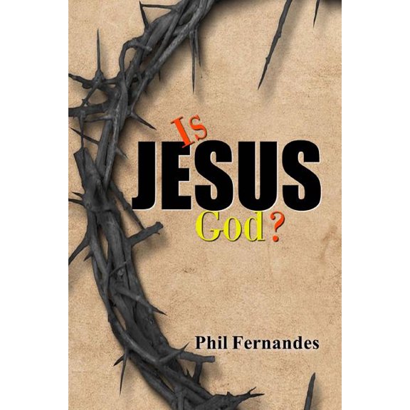 Is Jesus God? Paperback 1723499641 9781723499647 Dr. Phil Fernandes