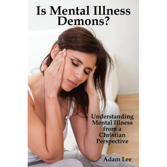 Is Mental Illness Demons?: Understanding Mental Illness from a Christian Perspective (Paperback)