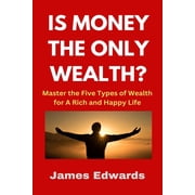 Is Money the Only Wealth? Master the Five Types of Wealth for A Rich and Happy Life, Paperback