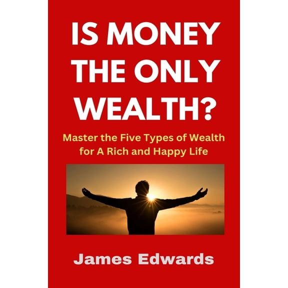 Is Money the Only Wealth?: Master the Five Types of Wealth for A Rich and Happy Life, (Paperback)