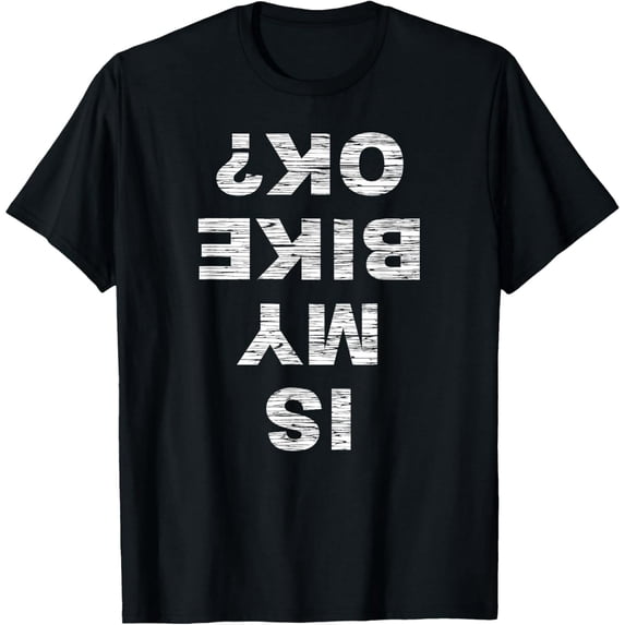 Is My Bike OK? Biker Cycling Funny Cyclist Gift T-Shirt