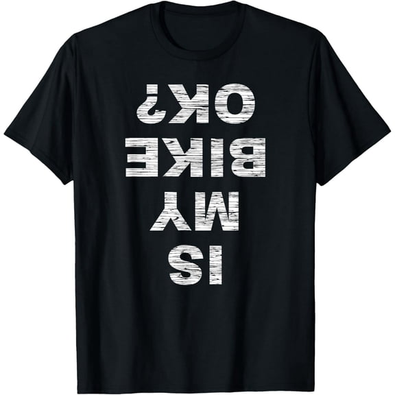 Is My Bike OK? Biker Cycling Funny Cyclist Gift T-Shirt