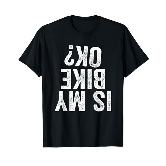 Is My Bike OK? Funny Motorcycle Dirt Bike Biker T-Shirt Gift