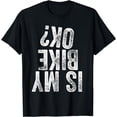 thumbnail image 1 of Is My Bike OK? Funny Motorcycle Dirt Bike Biker T-Shirt, 1 of 3