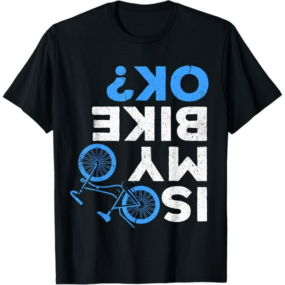 Is My Bike Ok? Funny Cycling Tee for Bike Sports Lovers T-Shirt