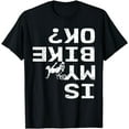 thumbnail image 1 of Is My Bike Ok Funny Sarcastic BMX Biker Cycling Cyclist T-Shirt, 1 of 4