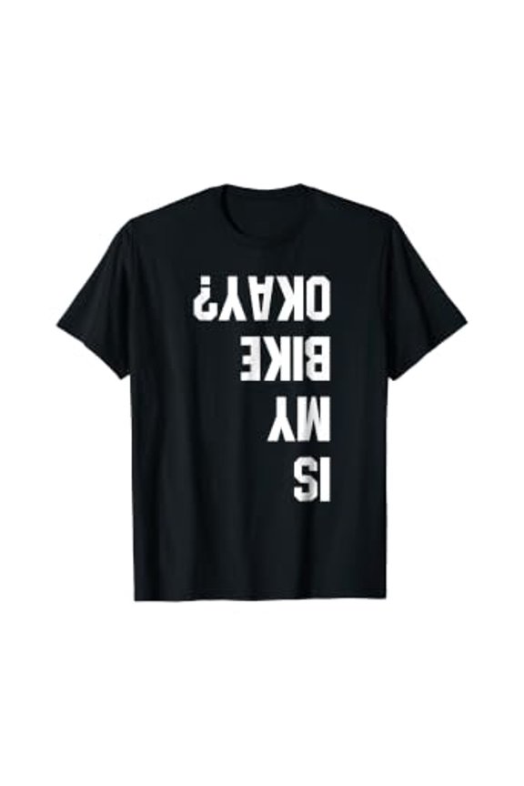 Is My Bike Okay? Bmx, Mountain T Shirt Dirt Race Funny Gift, Unisex T-Shirt