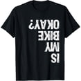 thumbnail image 1 of Is My Bike Okay? Funny T Shirt, 1 of 3