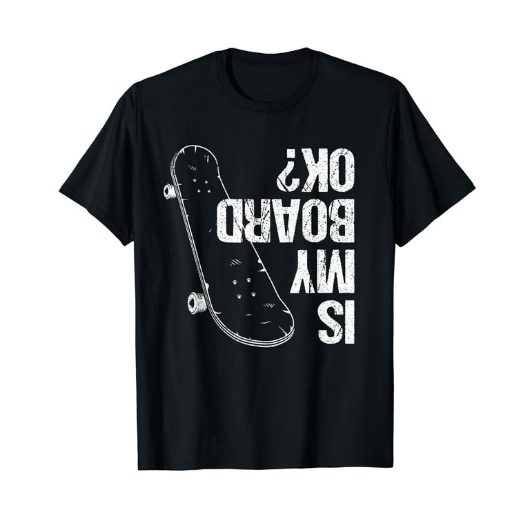 Is My Board Okay Skateboard Shirt Funny Skateboarding Shirts Is My Board Okay Skateboard Shirt Funny Skateboarding Shirts