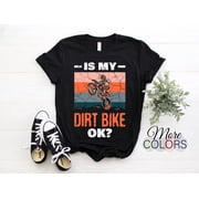 Is My Dirt Bike Ok Funny Cool Vintage Enduro Bikes Rider Motorcycle Gift T-Shirt, Braaap Off Road Riding Lover Birthday Present Kids Adult