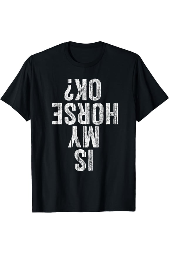 Is My Horse OK T-Shirt Horseback Riding Equestrian Lovers T-Shirt mens t shirt，black，women，funny，misfits，men，journey