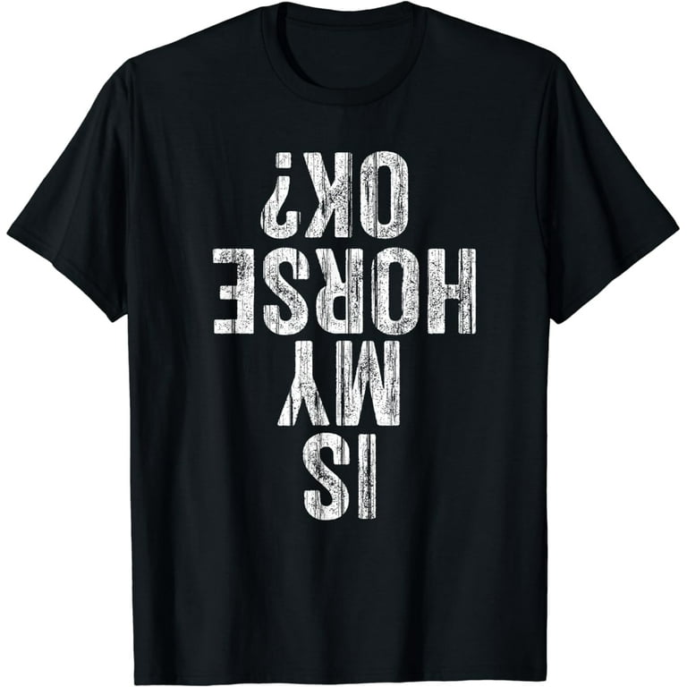 Is My Horse Ok T-Shirt Horseback Riding Equestrian Lovers Is My Horse Ok T-Shirt Horseback Riding Equestrian Lovers
