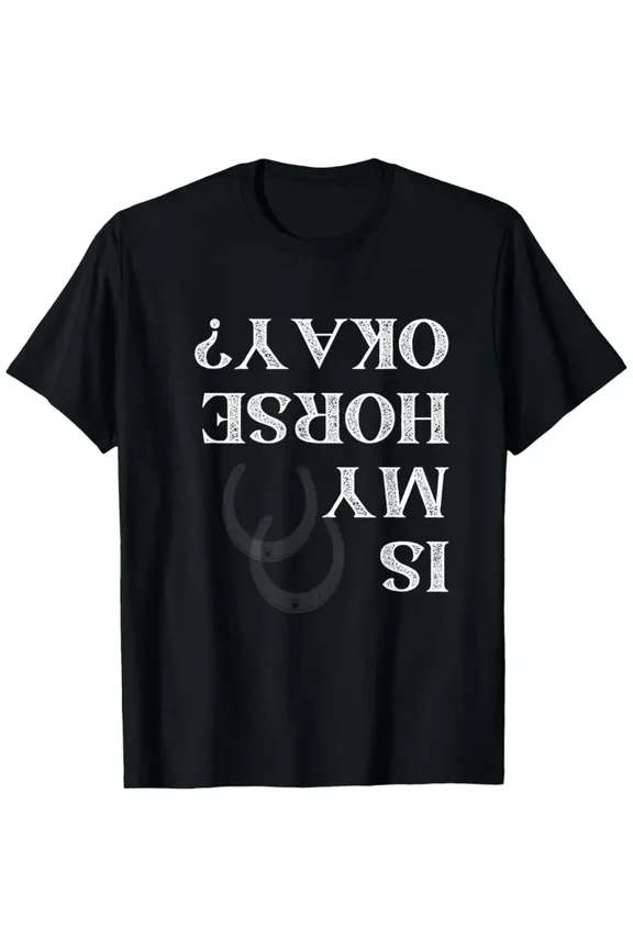 Is My Horse Okay Funny Horse Back Riding Graphic T-Shirt, Suitable for Mens & Womens Outdoor T-Shirt, 100%cotton, S-XXXL