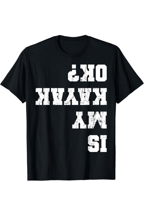Is My Kayak Ok Kayaking Paddling Rowing Kayaker Fishing T-Shirt