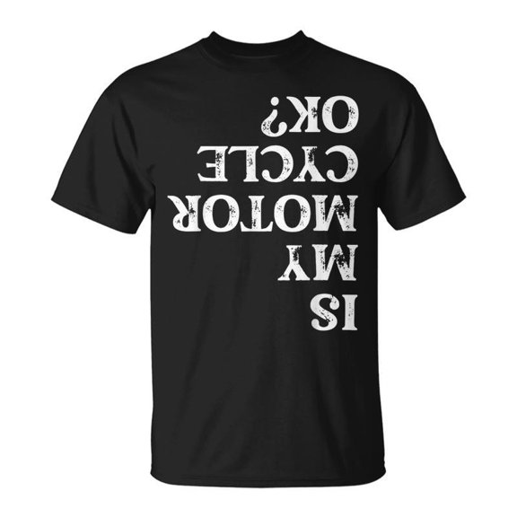 Is My Motorcycle Ok Motor Cycle Biker Bike Rider TShirt