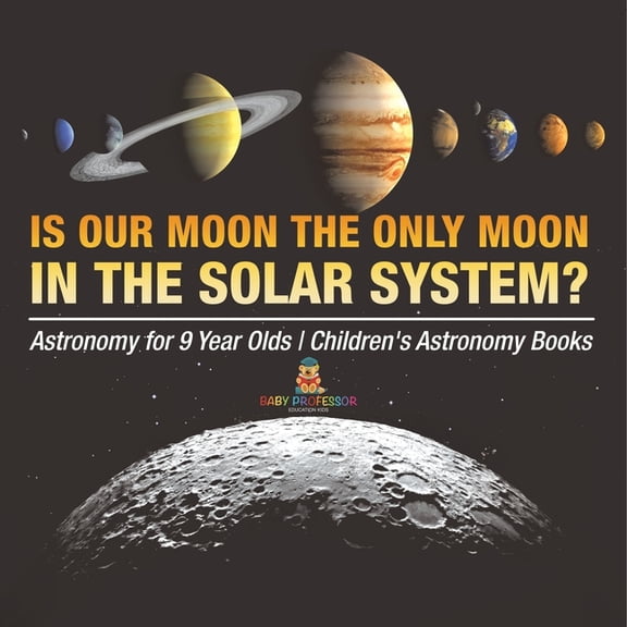 Is Our Moon the Only Moon In the Solar System? Astronomy for 9 Year Olds Children's Astronomy Books, (Paperback)