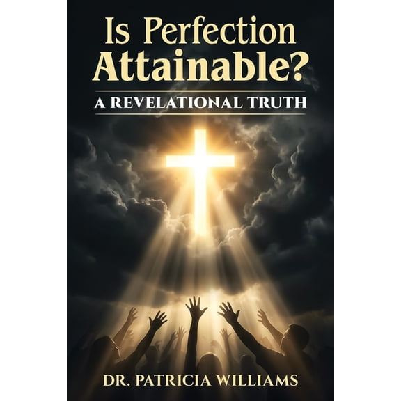 Is Perfection Attainable?: A Revelational Truth, (Paperback)