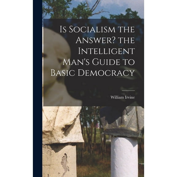 Is Socialism the Answer? the Intelligent Man's Guide to Basic Democracy, (Hardcover)