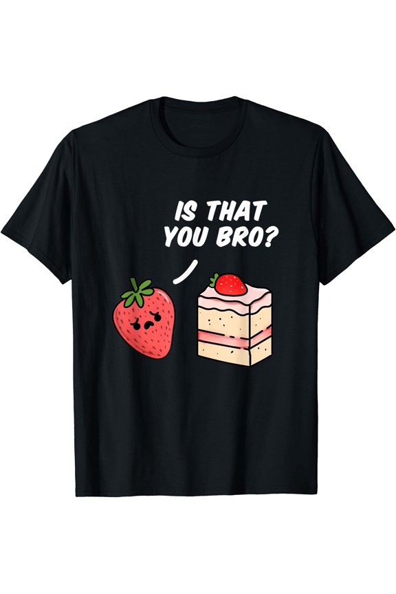 Is That You Bro Strawberry Cake T-Shirt
