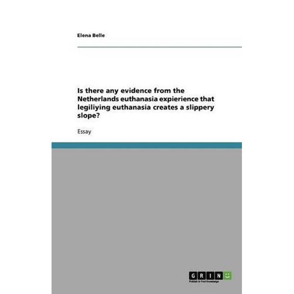 Is There Any Evidence from the Netherlands Euthanasia Expierience That Legiliying Euthanasia Creates a Slippery Slope?