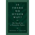 thumbnail image 1 of Pre-Owned Is There No Other Way?: The Search for a Nonviolent Future (Paperback) 1893163164 9781893163164, 1 of 1
