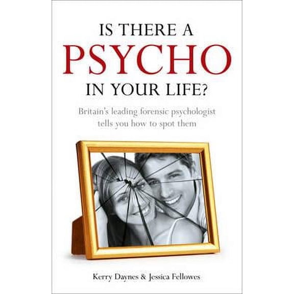 Is There a Psycho in Your Life? : Britian's Leading Forensic Psychologist Explains How to Spot Them - And How. Kerry Daynes and Jessica Fellowes (Paperback)