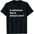 thumbnail image 1 of Is Whatever This is Almost Over? T-Shirt, 1 of 3