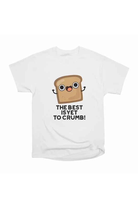 Is Yet To Crumb Cute Bread Pun T-Shirt Tee Gift For Him Merch For Her Apparel For Friend