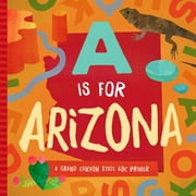 Is for Arizona: A Grand Canyon State ABC Primer
