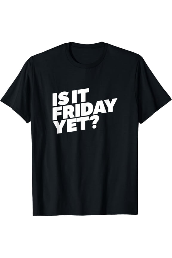 Is it Friday Yet Shirt Office Humor Work T-Shirt