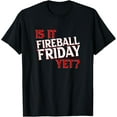 thumbnail image 1 of Is it fireball friday yet T-Shirt, 1 of 4
