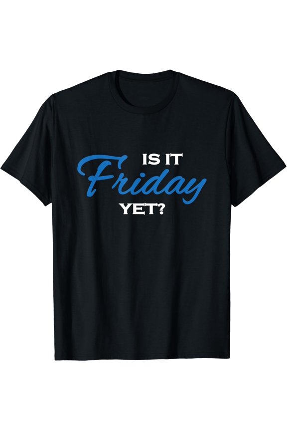 Is it friday yet? T-Shirt