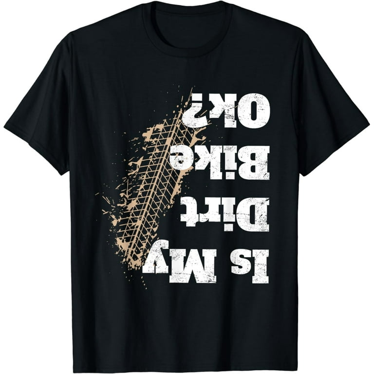 Is My Dirt Bike Ok ? T Shirt Funny Off Road Biker Gift Is My Dirt Bike Ok ? T Shirt Funny Off Road Biker Gift