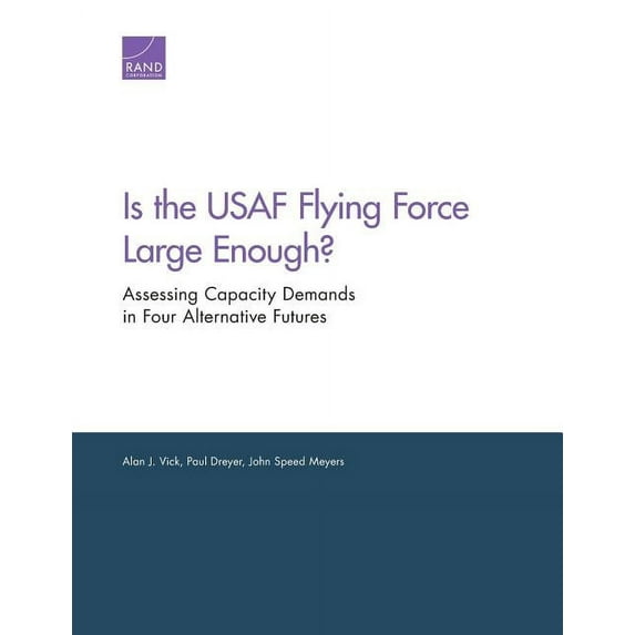 Is the USAF Flying Force Large Enough? : Assessing Capacity Demands in Four Alternative Futures (Paperback)