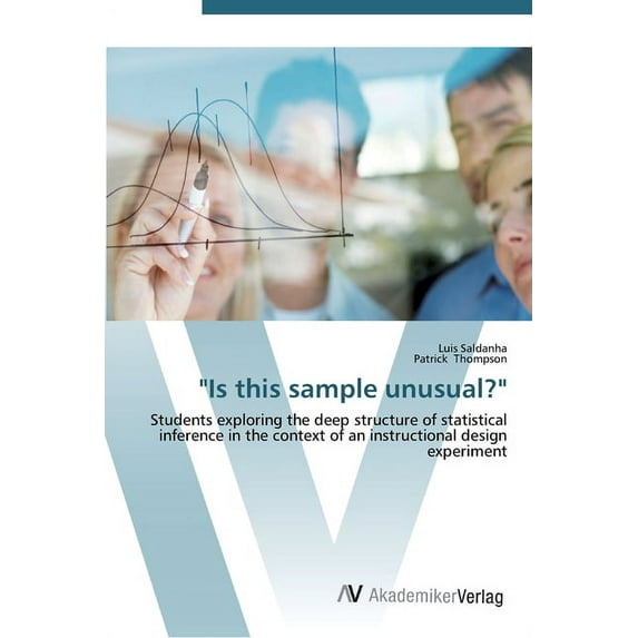 'Is this sample unusual?': Students exploring the deep structure of statistical inference in the context of an instructional design experiment Paperback 363945295X 9783639452952 Luis Saldanha, Patri